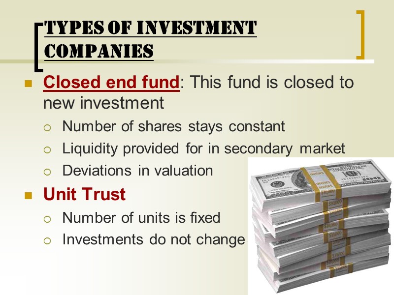 TYPES OF INVESTMENT COMPANIES Closed end fund: This fund is closed to new investment